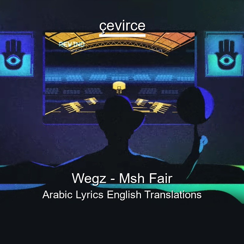 Wegz – Msh Fair Arabic Lyrics English Translations