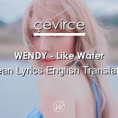 WENDY – Like Water Korean Lyrics English Translations