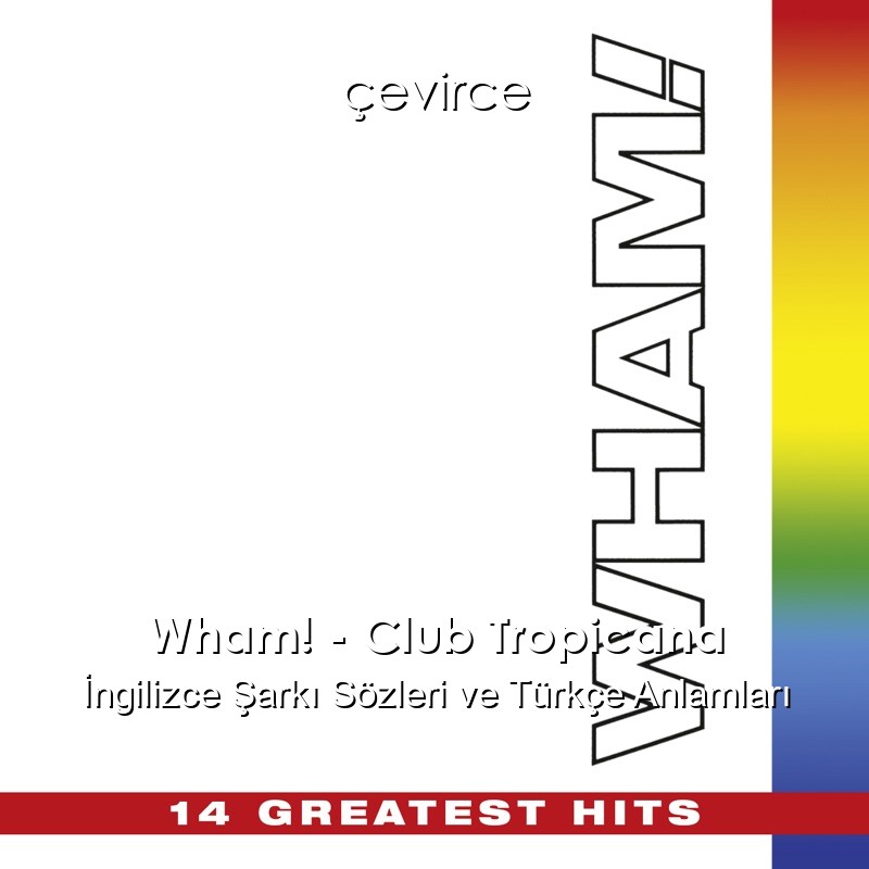 Wham! – Club Tropicana İngilizce Sözleri Türkçe Anlamları