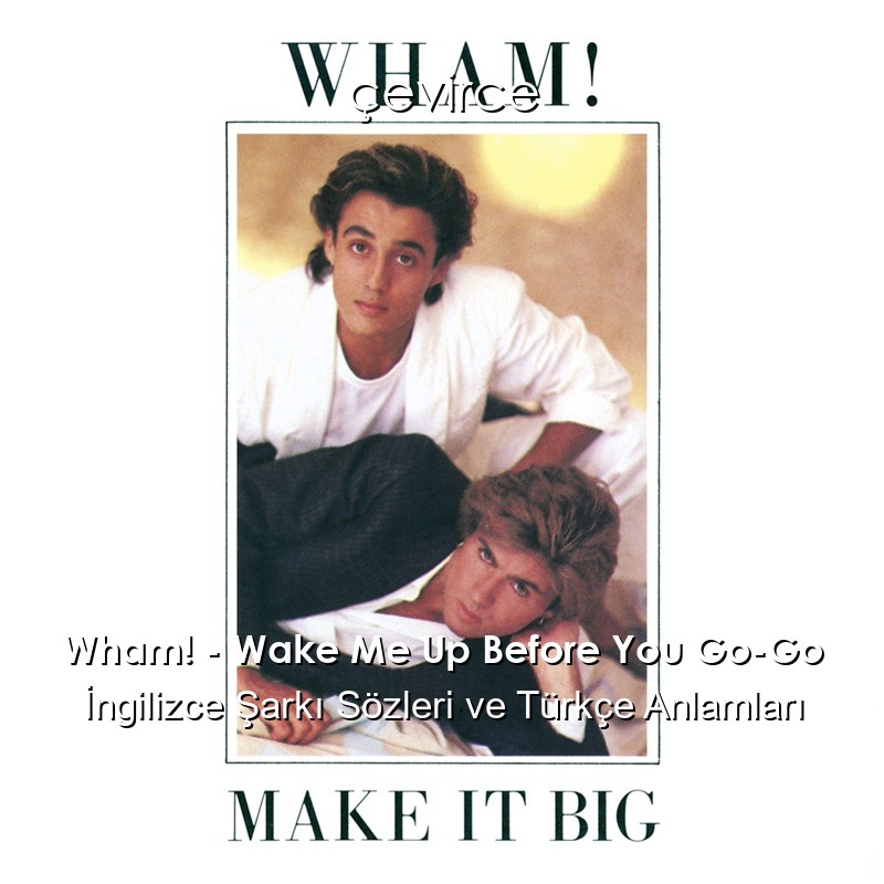 Wham! – Wake Me Up Before You Go-Go İngilizce Sözleri Türkçe Anlamları