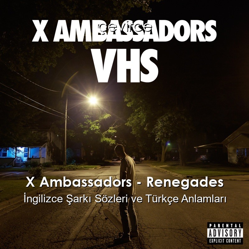 X Ambassadors – Renegades İngilizce Sözleri Türkçe Anlamları