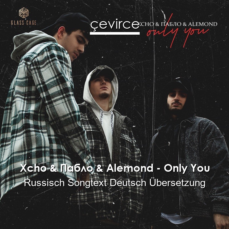 Xcho & Пабло & Alemond – Only You Russisch Songtext Deutsch Übersetzung