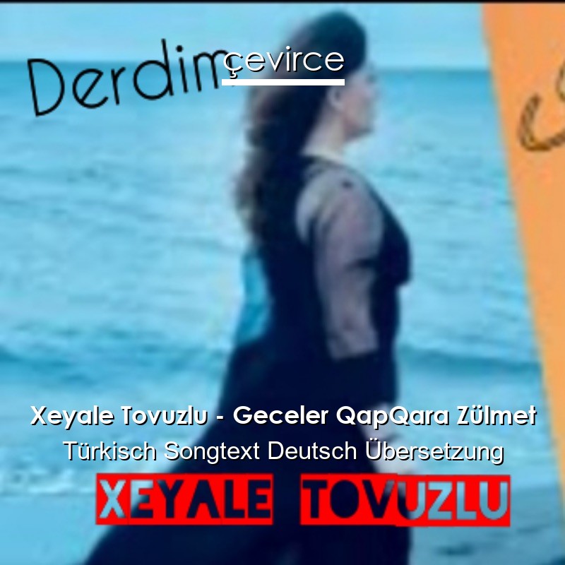 Xeyale Tovuzlu – Geceler QapQara Zülmet Türkisch Songtext Deutsch Übersetzung