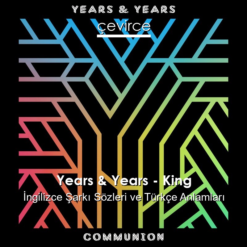 Years & Years – King İngilizce Sözleri Türkçe Anlamları