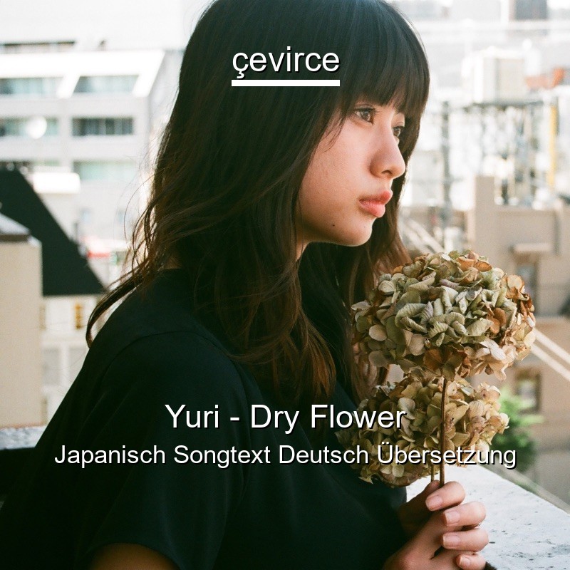 Yuri – Dry Flower Japanisch Songtext Deutsch Übersetzung