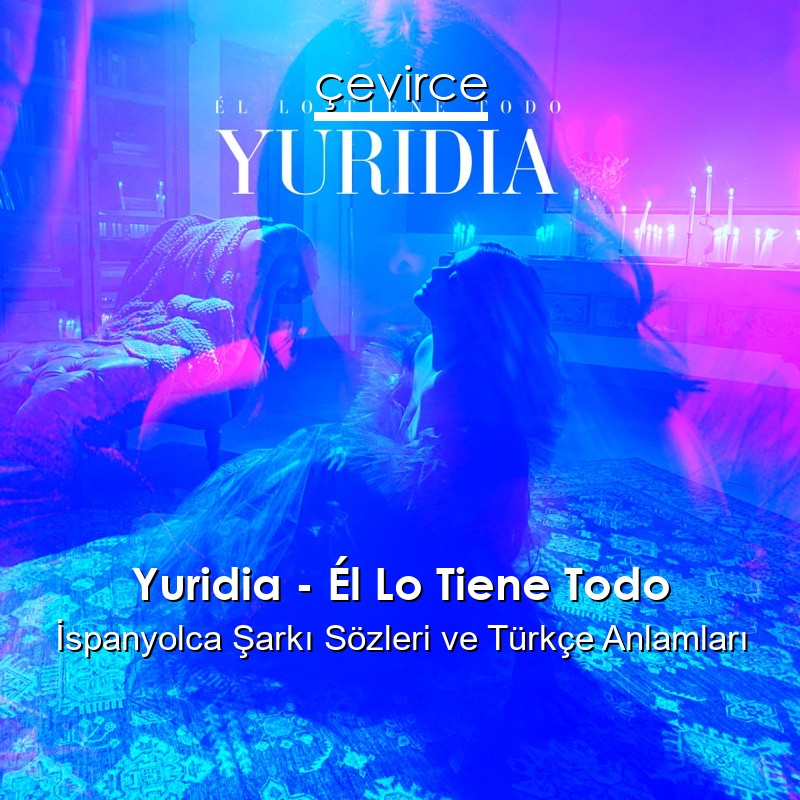 Yuridia – Él Lo Tiene Todo İspanyolca Sözleri Türkçe Anlamları