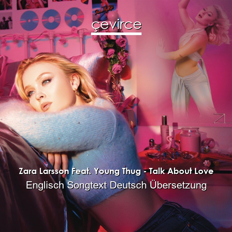 Zara Larsson Feat. Young Thug – Talk About Love Englisch Songtext Deutsch Übersetzung