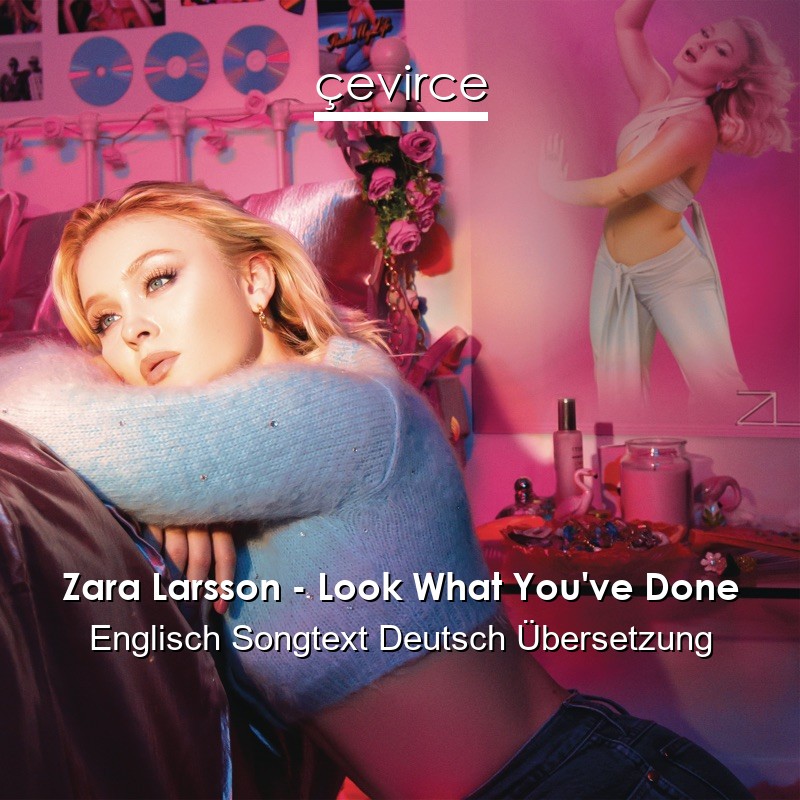 Zara Larsson – Look What You’ve Done Englisch Songtext Deutsch Übersetzung