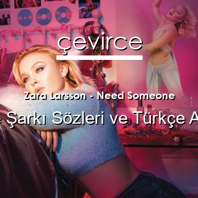 Zara Larsson – Need Someone İngilizce Sözleri Türkçe Anlamları