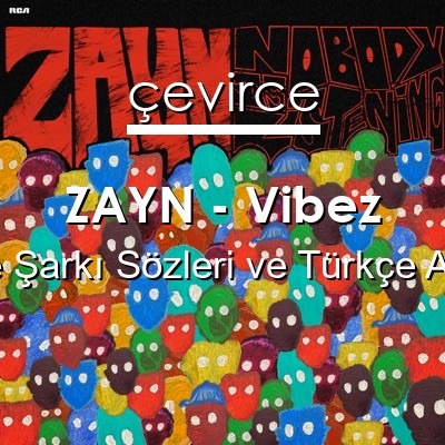 ZAYN – Vibez İngilizce Sözleri Türkçe Anlamları