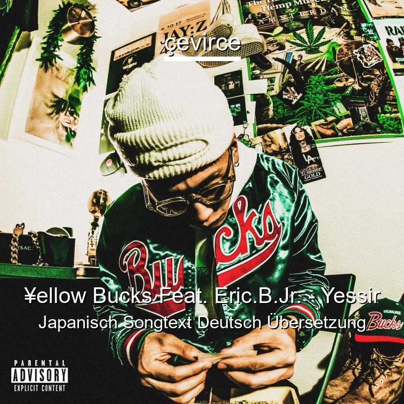 ¥ellow Bucks Feat. Eric.B.Jr. – Yessir Japanisch Songtext Deutsch Übersetzung