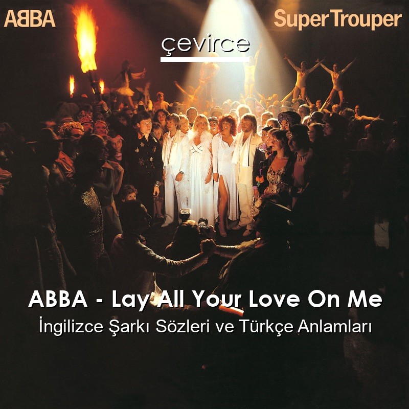 ABBA – Lay All Your Love On Me İngilizce Şarkı Sözleri Türkçe Anlamları