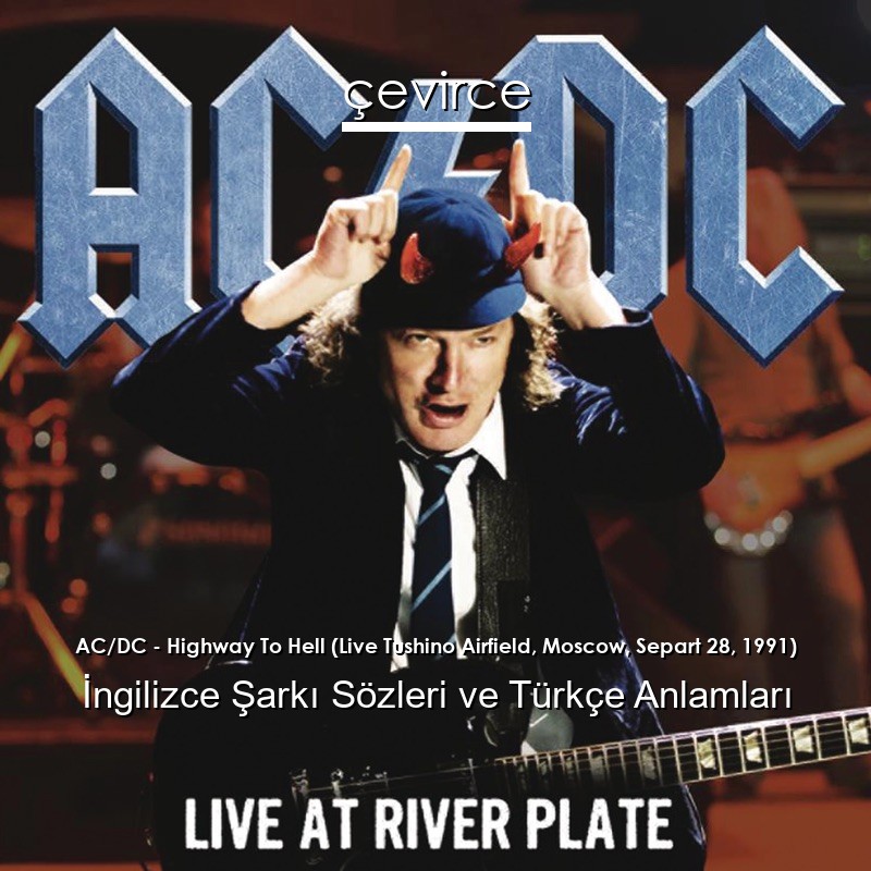 AC/DC – Highway To Hell (Live Tushino Airfield, Moscow, Separt 28, 1991) İngilizce Şarkı Sözleri Türkçe Anlamları