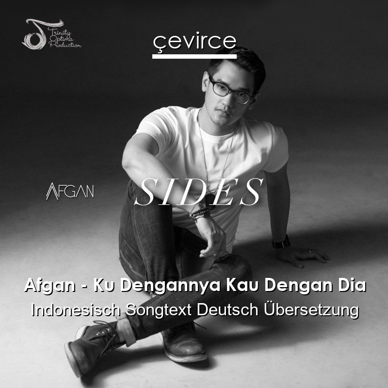 Afgan – Ku Dengannya Kau Dengan Dia Indonesisch Songtext Deutsch Übersetzung