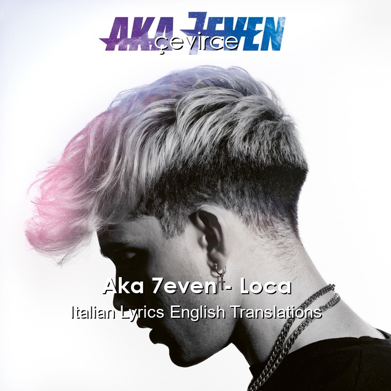 Aka 7even – Loca Italian Lyrics English Translations