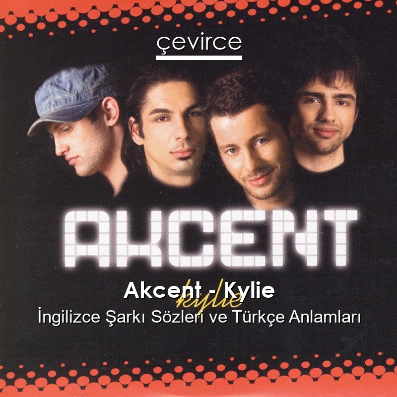 Akcent – Kylie İngilizce Şarkı Sözleri Türkçe Anlamları