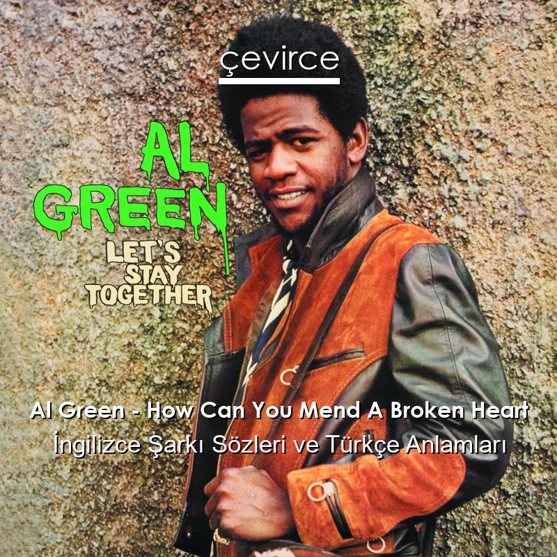 Al Green – How Can You Mend A Broken Heart İngilizce Sözleri Türkçe Anlamları