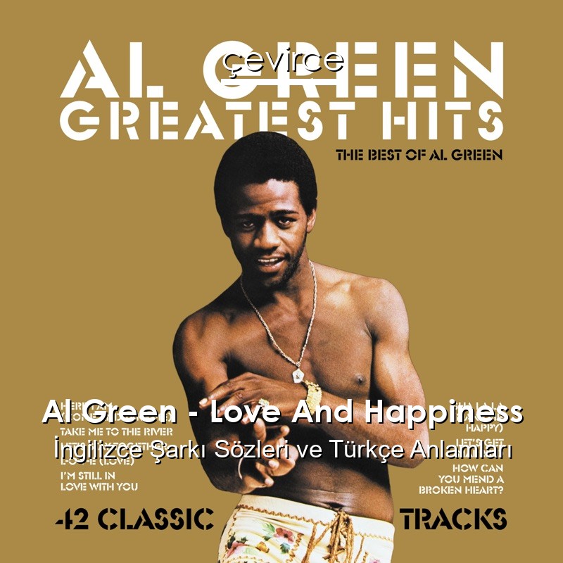 Al Green – Love And Happiness İngilizce Şarkı Sözleri Türkçe Anlamları