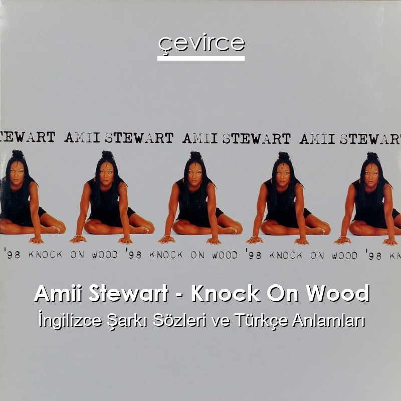 Amii Stewart – Knock On Wood İngilizce Şarkı Sözleri Türkçe Anlamları