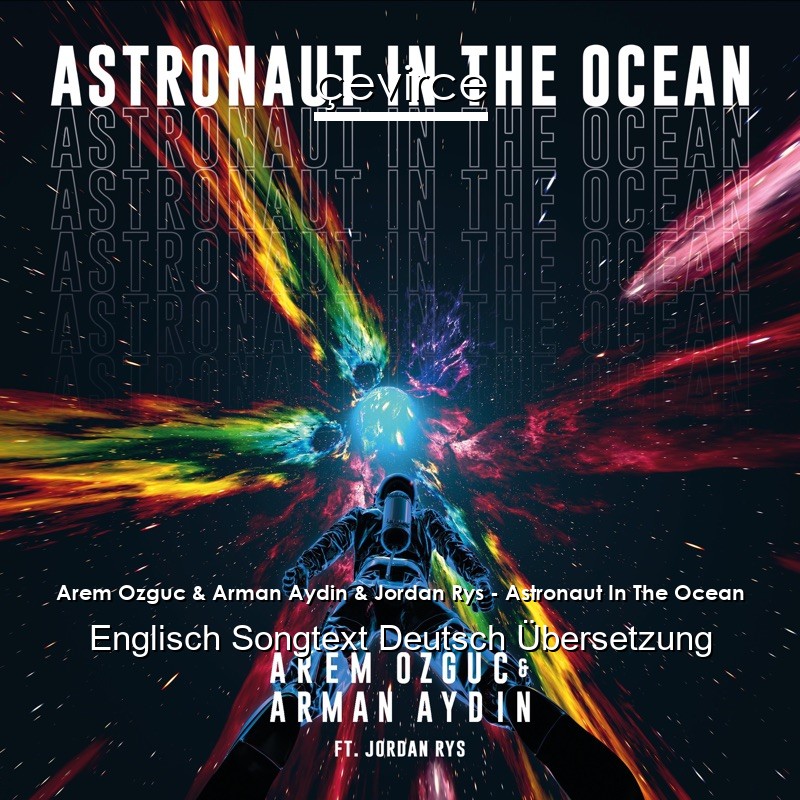 Arem Ozguc & Arman Aydin & Jordan Rys – Astronaut In The Ocean Englisch Songtext Deutsch Übersetzung