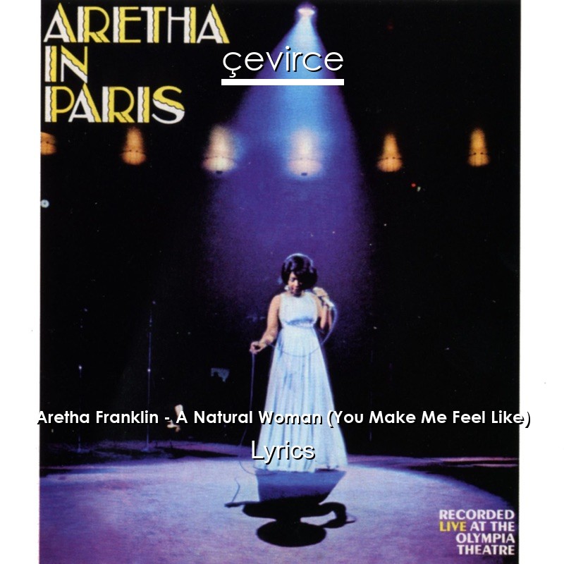 Aretha Franklin – A Natural Woman (You Make Me Feel Like) Lyrics