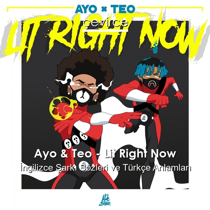 Ayo & Teo – Lit Right Now İngilizce Şarkı Sözleri Türkçe Anlamları