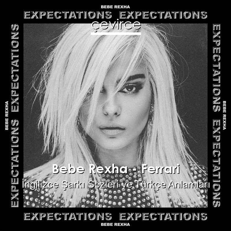 Bebe Rexha – Ferrari İngilizce Şarkı Sözleri Türkçe Anlamları