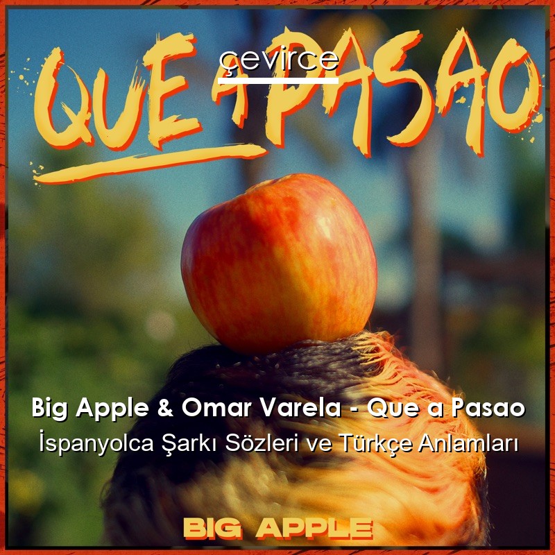 Big Apple & Omar Varela – Que a Pasao İspanyolca Şarkı Sözleri Türkçe Anlamları