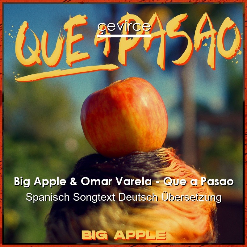 Big Apple & Omar Varela – Que a Pasao Spanisch Songtext Deutsch Übersetzung