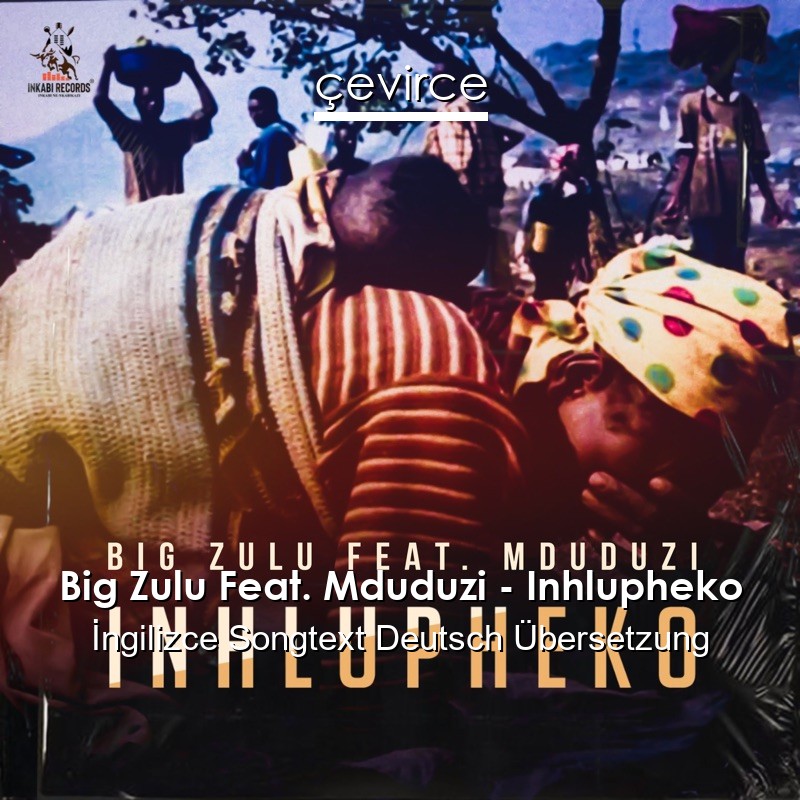 Big Zulu Feat. Mduduzi – Inhlupheko  Songtext Deutsch Übersetzung