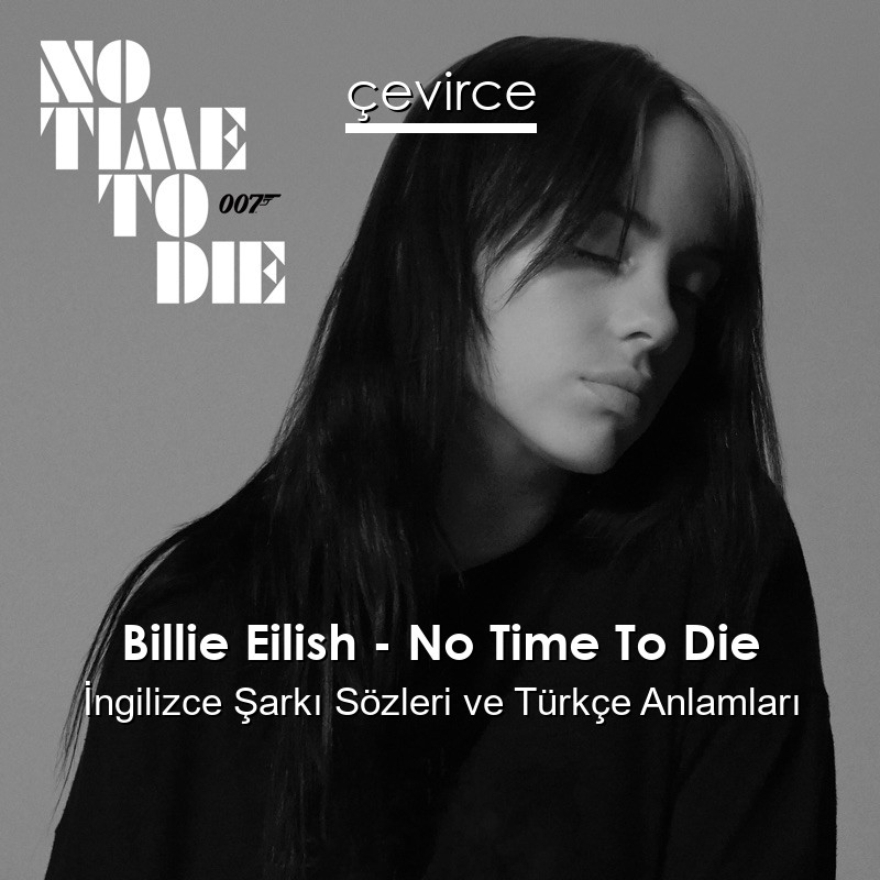 Billie Eilish – No Time To Die İngilizce Şarkı Sözleri Türkçe Anlamları