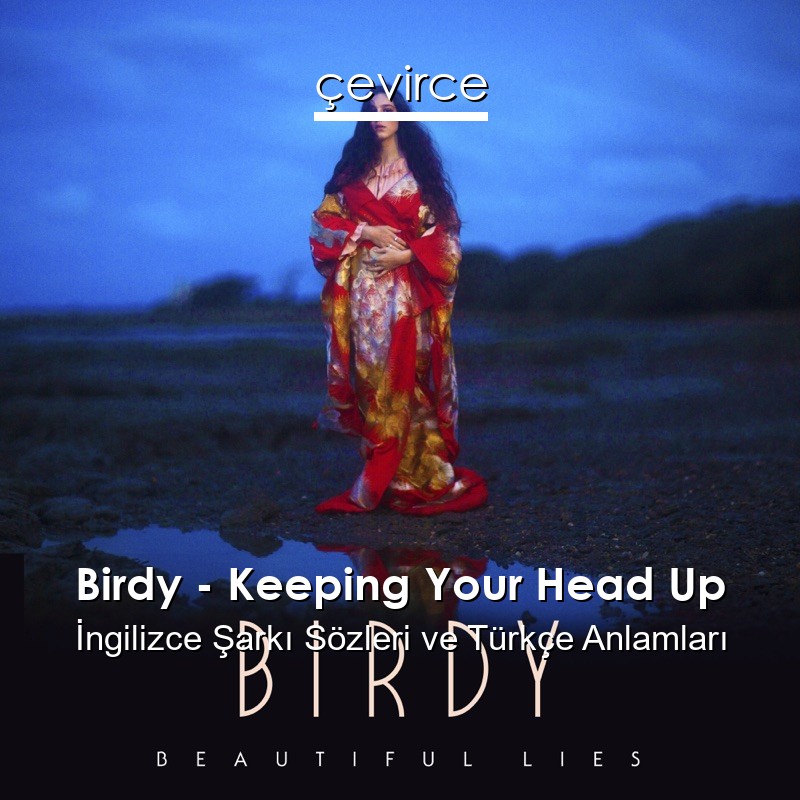 Birdy – Keeping Your Head Up İngilizce Şarkı Sözleri Türkçe Anlamları