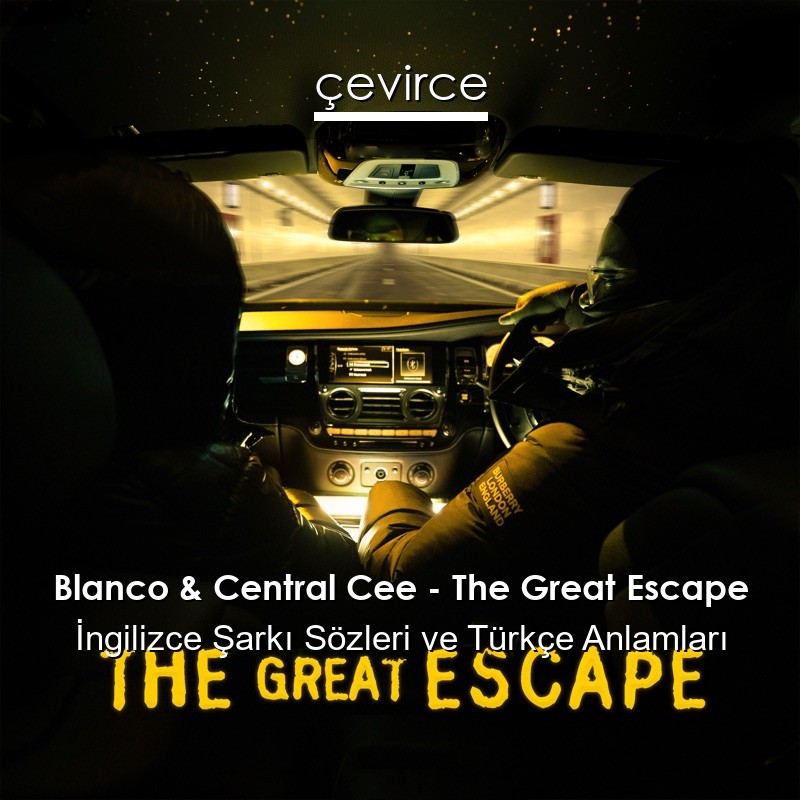 Blanco & Central Cee – The Great Escape İngilizce Şarkı Sözleri Türkçe Anlamları