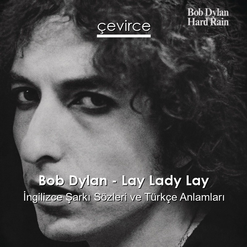 Bob Dylan – Lay Lady Lay İngilizce Şarkı Sözleri Türkçe Anlamları