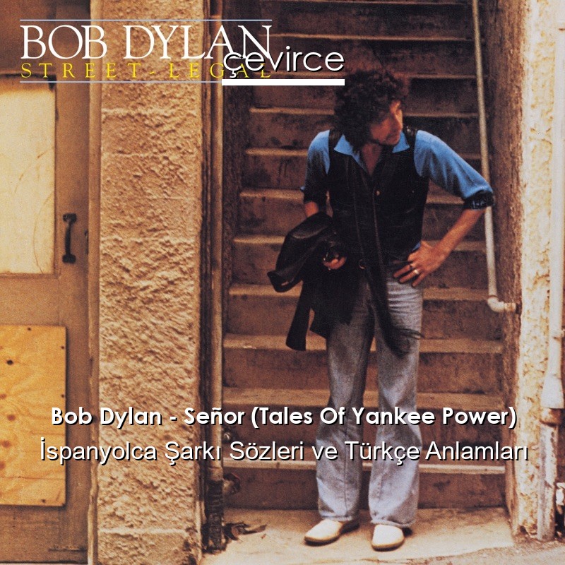 Bob Dylan – Señor (Tales Of Yankee Power) İspanyolca Şarkı Sözleri Türkçe Anlamları