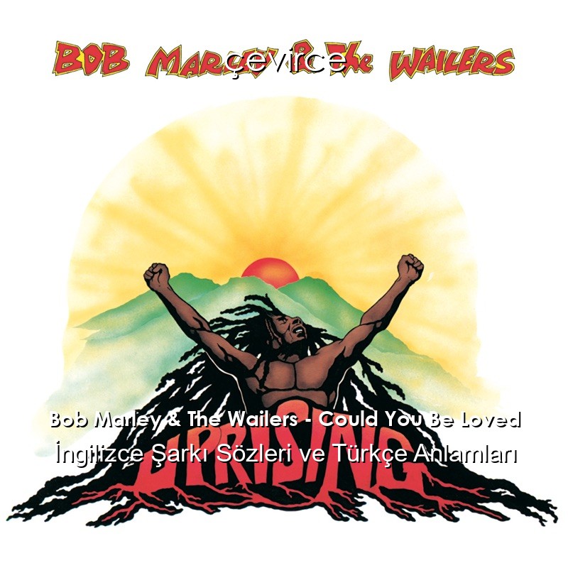 Bob Marley & The Wailers – Could You Be Loved İngilizce Şarkı Sözleri Türkçe Anlamları