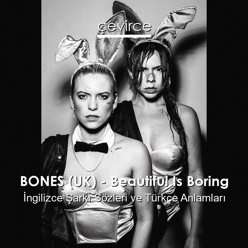 BONES (UK) – Beautiful Is Boring İngilizce Şarkı Sözleri Türkçe Anlamları