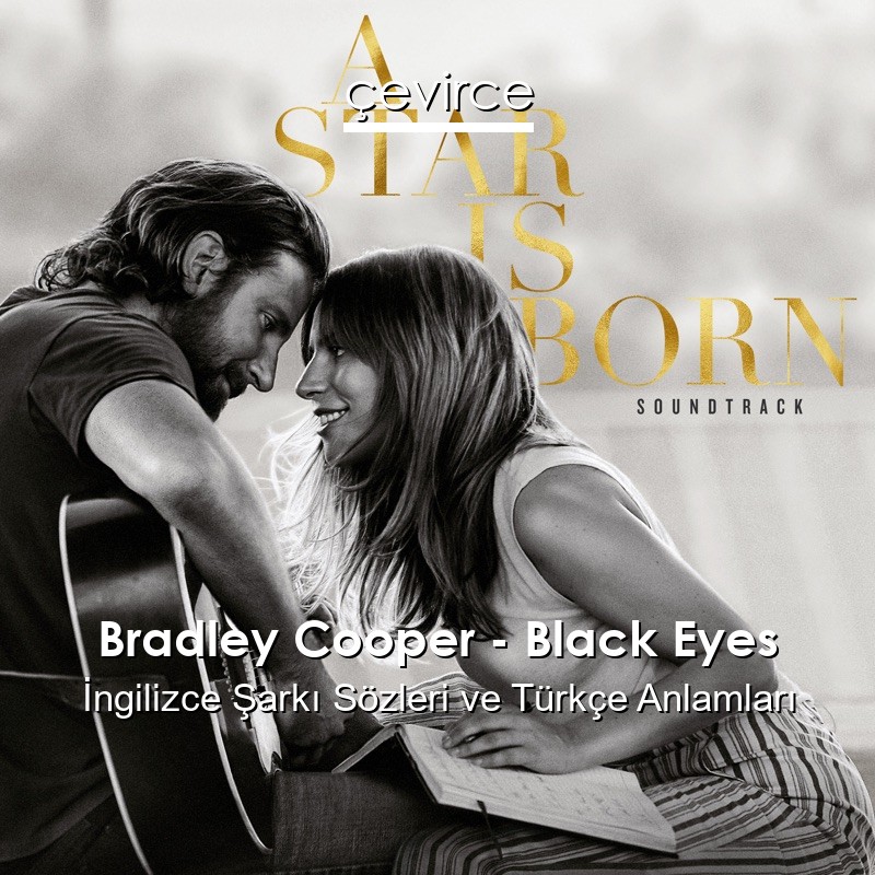 Bradley Cooper – Black Eyes İngilizce Şarkı Sözleri Türkçe Anlamları