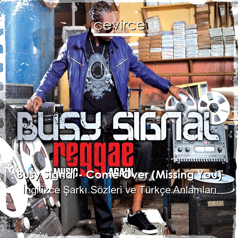 Busy Signal – Come Over (Missing You) İngilizce Şarkı Sözleri Türkçe Anlamları