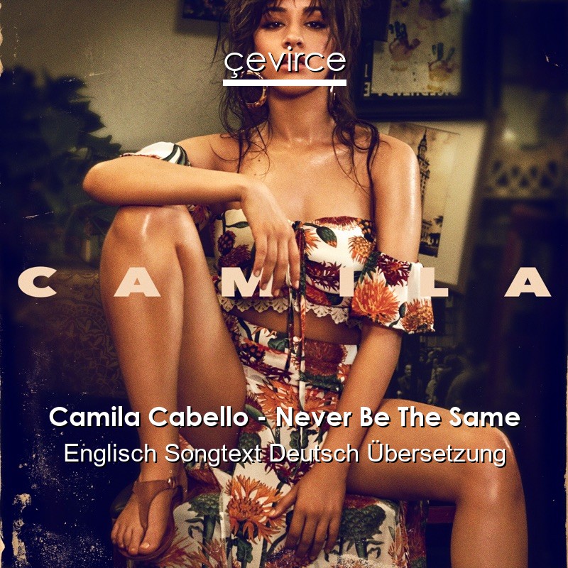 Camila Cabello – Never Be The Same Englisch Songtext Deutsch Übersetzung