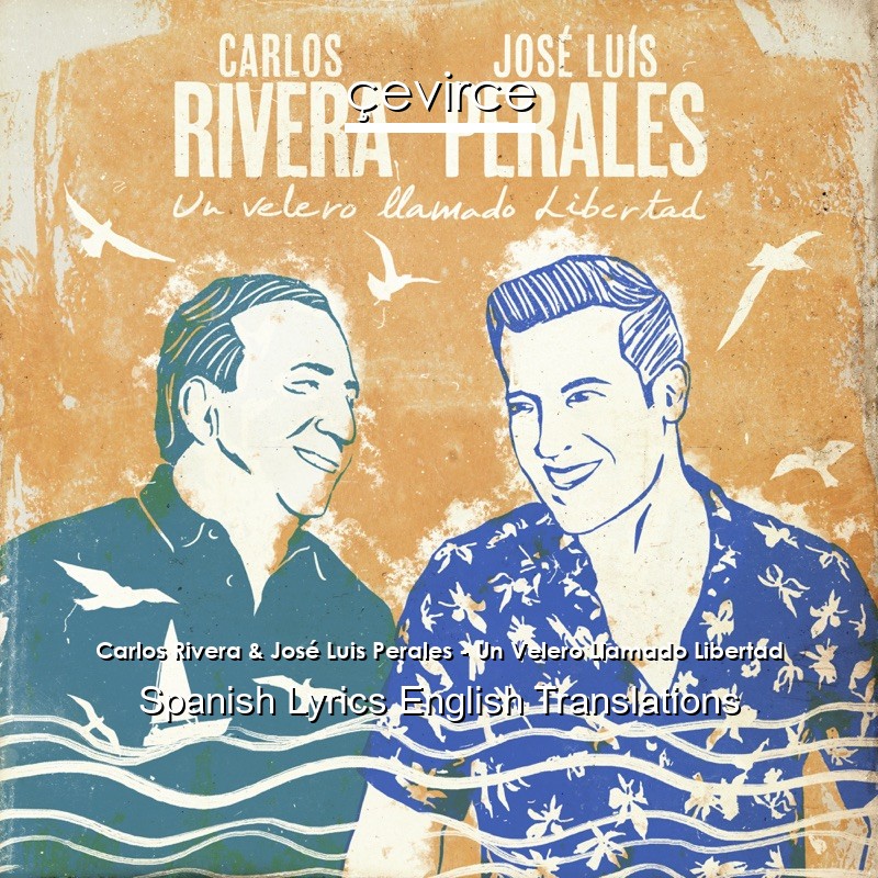 Carlos Rivera & José Luis Perales – Un Velero Llamado Libertad Spanish Lyrics English Translations