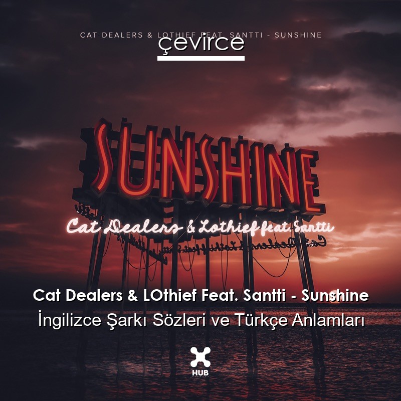 Cat Dealers & LOthief Feat. Santti – Sunshine İngilizce Şarkı Sözleri Türkçe Anlamları