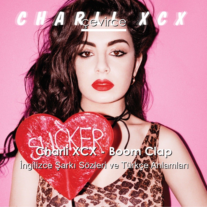 Charli XCX – Boom Clap İngilizce Şarkı Sözleri Türkçe Anlamları