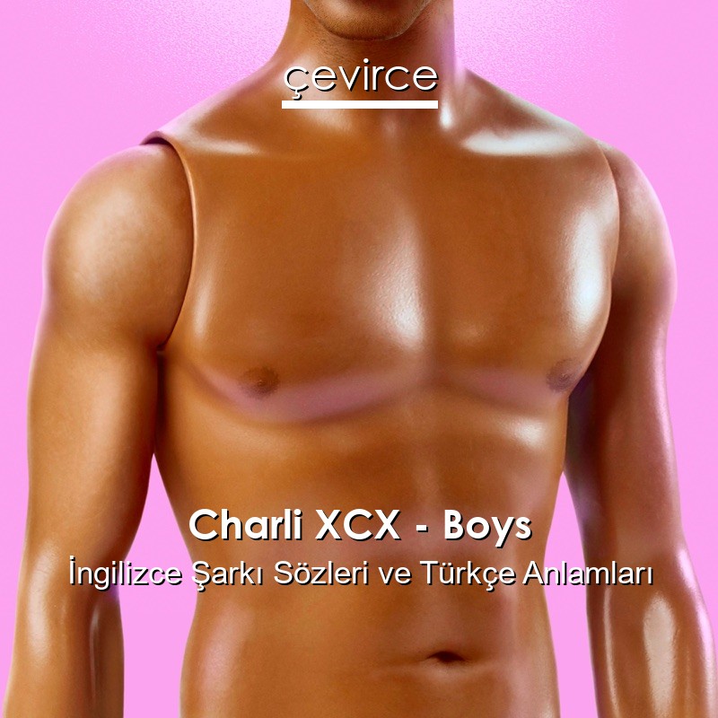 Charli XCX – Boys İngilizce Şarkı Sözleri Türkçe Anlamları