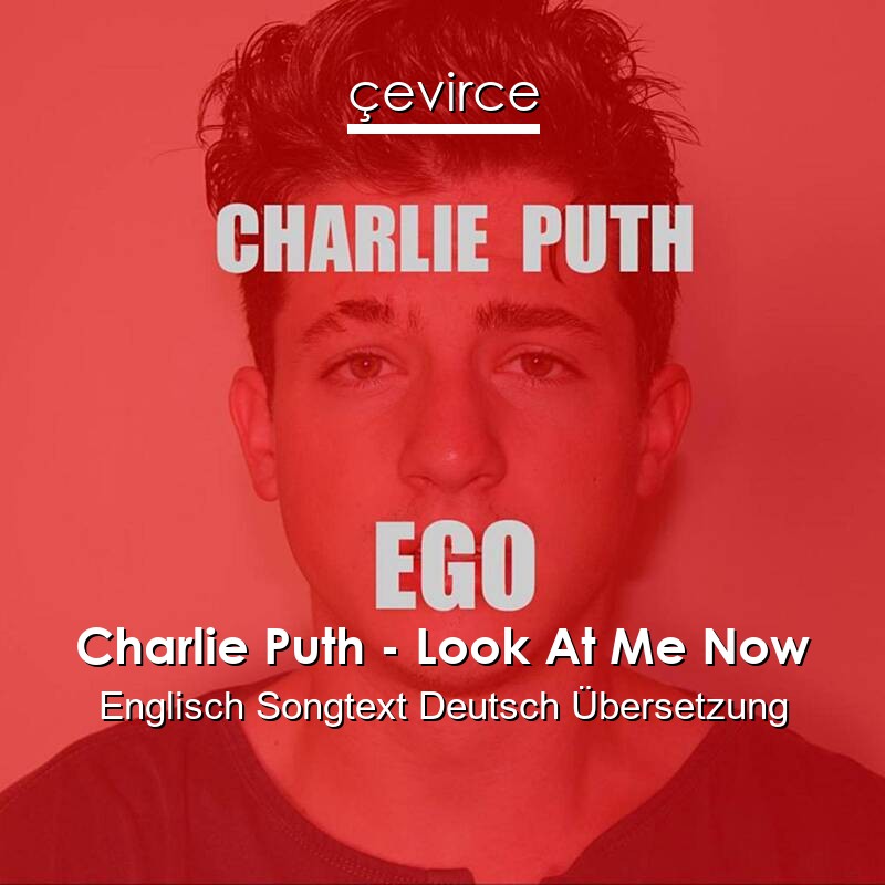 Charlie Puth – Look At Me Now Englisch Songtext Deutsch Übersetzung