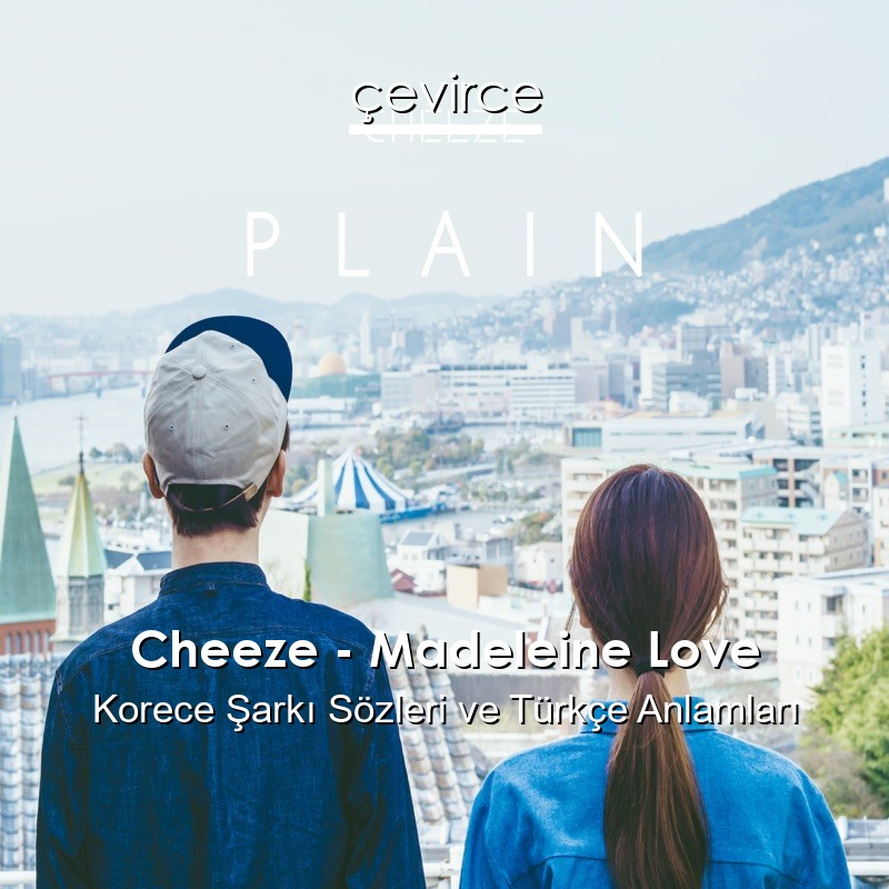 Cheeze – Madeleine Love Korece Şarkı Sözleri Türkçe Anlamları