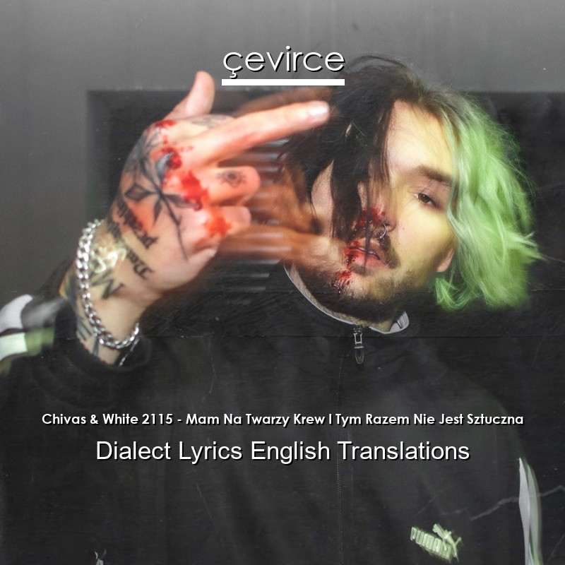 Chivas & White 2115 – Mam Na Twarzy Krew I Tym Razem Nie Jest Sztuczna Dialect Lyrics English Translations