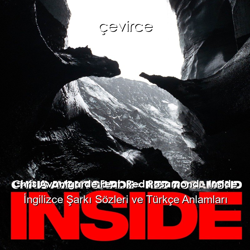 Chris Avantgarde Feat. Red Rosamond – Inside İngilizce Şarkı Sözleri Türkçe Anlamları