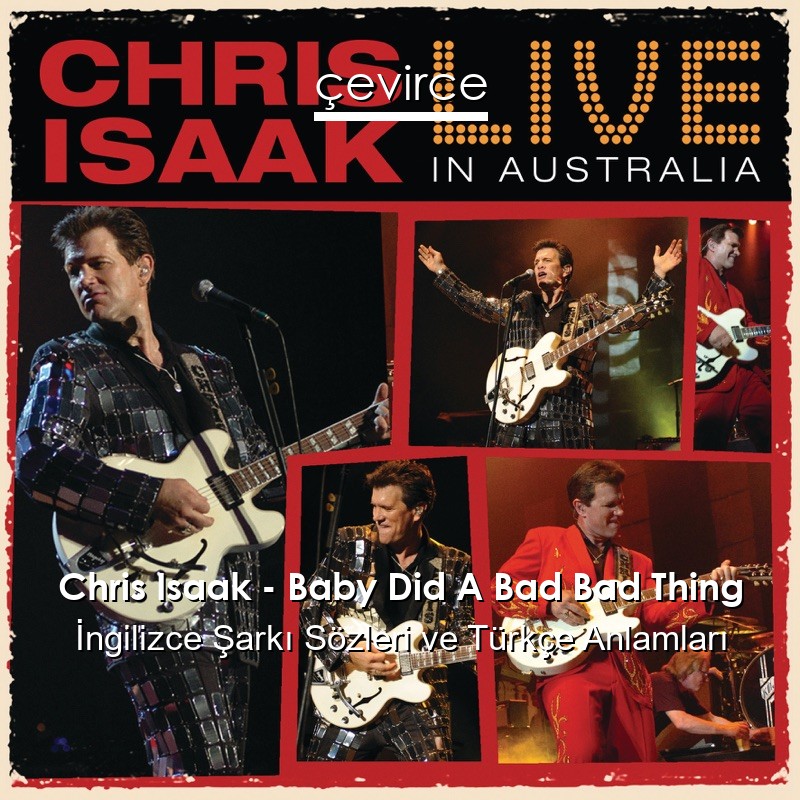 Chris Isaak – Baby Did A Bad Bad Thing İngilizce Şarkı Sözleri Türkçe Anlamları