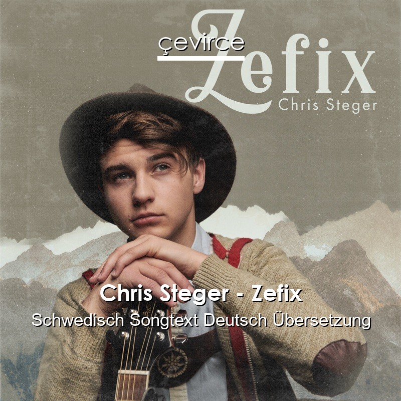 Chris Steger – Zefix Schwedisch Songtext Deutsch Übersetzung